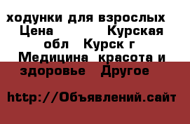 ходунки для взрослых › Цена ­ 2 000 - Курская обл., Курск г. Медицина, красота и здоровье » Другое   